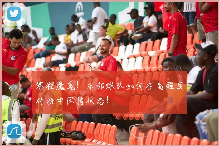 赛程魔鬼！东部球队如何在高强度对抗中保持状态！