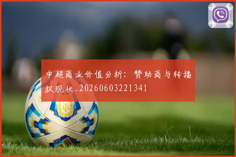 中超商业价值分析:赞助商与转播权现状_20260603221341