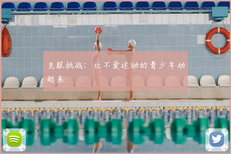 克服挑战:让不爱运动的青少年动起来